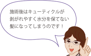 施術後はキューティクルが剥がれやすく水分髪になってしまうのです！
